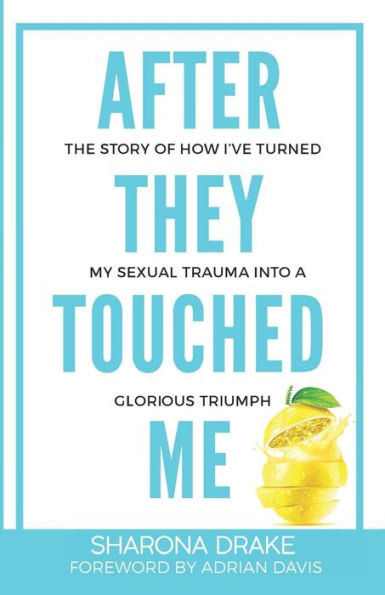 After They Touched Me: The Story Of How I've Turned My Sexual Trauma Into A Glorious Triumph