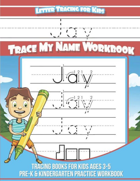 Jay Letter Tracing for Kids Trace my Name Workbook: Tracing Books for Kids ages 3 - 5 Pre-K & Kindergarten Practice Workbook