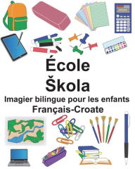 Title: Français-Croate École/Skola Imagier bilingue pour les enfants, Author: Suzanne Carlson