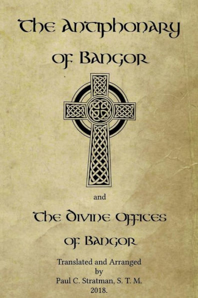 The Antiphonary of Bangor and The Divine Offices of Bangor: The Liturgy of Hours of the ancient Irish church.