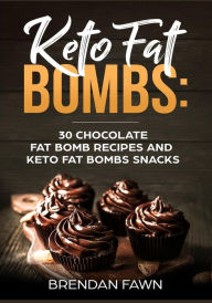 Title: Keto Fat Bombs: 30 Chocolate Fat Bomb Recipes and Keto Fat Bombs Snacks: Energy Boosting Choco Keto Fat Bombs Cookbook with Easy to Make Sweet Chocolate Fat Bomb Cookies and Sugar Free Keto Desserts, Author: Brendan Fawn
