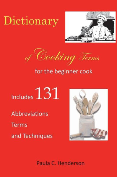 Dictionary of Cooking Terms: For the Beginner Cook: Includes abbreviations, terms, and techniques