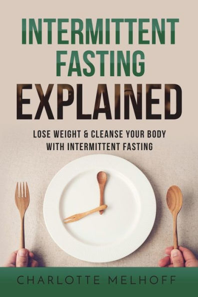 Intermittent Fasting Explained: Lose Weight With Intermittent Fasting