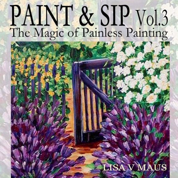 Paint and Sip Vol. 3: The Magic of Painless Painting