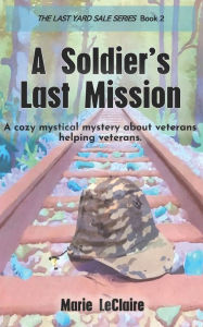 Title: A Soldier's Last Mission: A fallen soldier reaches out from beyond the grave to save his son's life., Author: Marie LeClaire