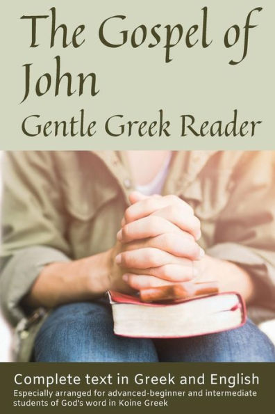 Gospel of John, Gentle Greek Reader: Complete text in Greek and English, reading practice for students of God's word in Koine Greek