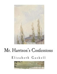 Title: Mr. Harrison's Confessions: A Novella, Author: Elizabeth Gaskell