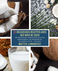 Title: 25 Délicieuses Recettes avec des Noix de Coco - Volume 1: De délicieuses inspirations pour les autocuiseurs, les marmites et les poêles à frire, Author: Mattis Lundqvist