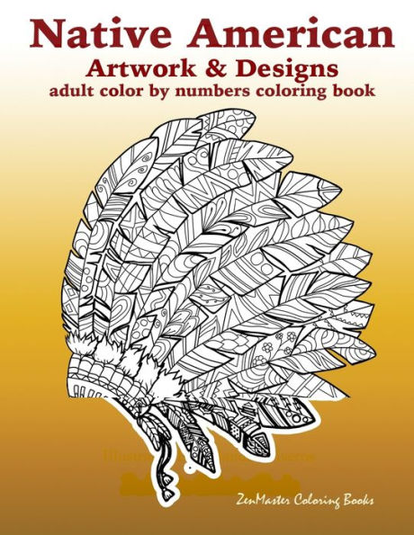 Adult Color By Numbers Coloring Book of Native American Artwork and Designs: Native American Color by Number Coloring Book for Adults with Owls, Totem Poles, Scenic Landscapes and Country Scenes, Dream Catchers, Wolves, and More!