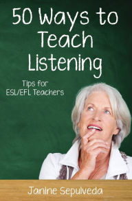 Title: Fifty Ways to Teach Listening: Tips for ESL/EFL Teachers, Author: Janine Sepulveda