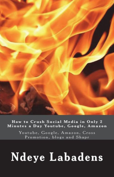 How to Crush Social Media in Only 2 Minutes a Day Youtube, Google, Amazon: Youtube, Google, Amazon, Cross Promotion, blogs and Shapr