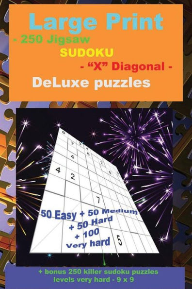 Large Print - 250 Jigsaw SUDOKU - "X" Diagonal - DeLuxe puzzles: 50 Easy + 50 Medium + 50 Hard + 100 Very hard + Solutions + bonus 250 killer sudoku puzzles levels very hard - 9 x 9. Format 6 '' x 9 ''.