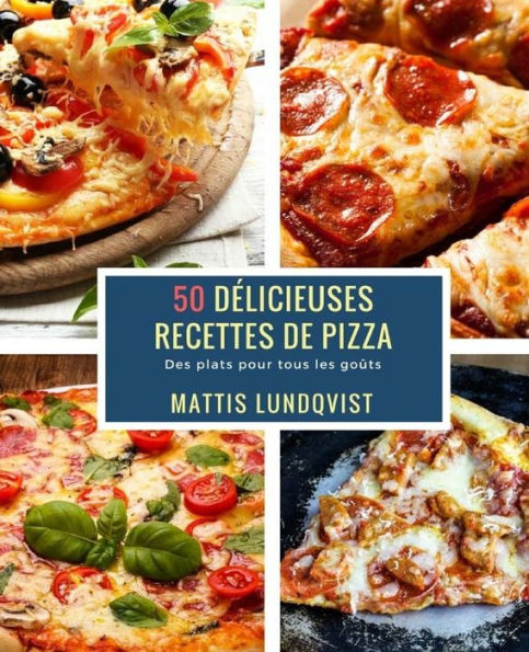 50 Délicieuses Recettes de Pizza: Des plats pour tous les goûts