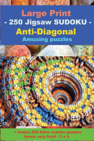 Title: Large Print - 250 Jigsaw SUDOKU - Anti-Diagonal - Amusing puzzles: 50 Easy + 50 Medium + 50 Hard + 100 Very hard + Solutions + bonus 250 killer sudoku puzzles levels very hard - 9 x 9. Format 6 '' x 9 ''., Author: Andrii Pitenko