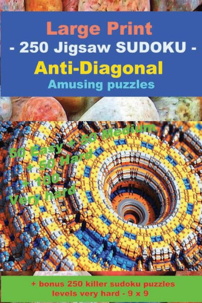 Large Print - 250 Jigsaw SUDOKU - Anti-Diagonal - Amusing puzzles: 50 Easy + 50 Medium + 50 Hard + 100 Very hard + Solutions + bonus 250 killer sudoku puzzles levels very hard - 9 x 9. Format 6 '' x 9 ''.