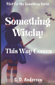 Title: Something Witchy: this way comes, Author: S D Anderson