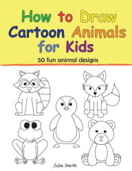 Title: How to Draw Cartoon Animals for Kids, Author: Julie Smith