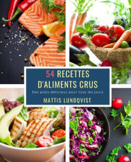 Title: 54 Recettes D'Aliments Crus: Des plats délicieux pour tous les jours, Author: Mattis Lundqvist