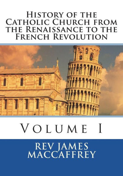 History of the Catholic Church from Renaissance to French Revolution: Volume I