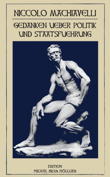 Niccolo Machiavelli - Gedanken ueber Politik und Staatsfuehrung: Gedanken ueber Politik und Staatsfuehrung