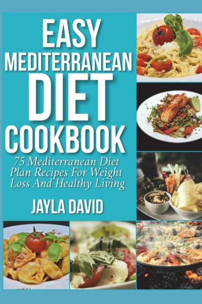 Easy Mediterranean Diet Cookbook: 75 Plan Recipes For Weight Loss And Healthy Living