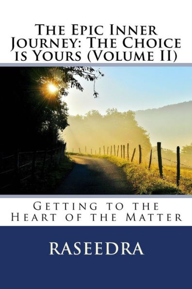 The Epic Inner Journey: The Choice is Yours Volume II: Getting to the Heart of the Matter