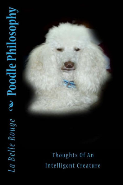 Poodle Philosophy: Thoughts Of An Intelligent Creature