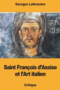 Title: Saint Franï¿½ois d'Assise et l'Art italien, Author: Georges Lafenestre