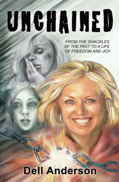 Unchained: From the shackles of the past to a life of freedom and joy