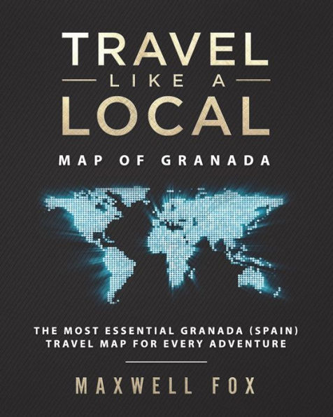 Travel Like a Local - Map of Granada: The Most Essential Granada (Spain) Travel Map for Every Adventure