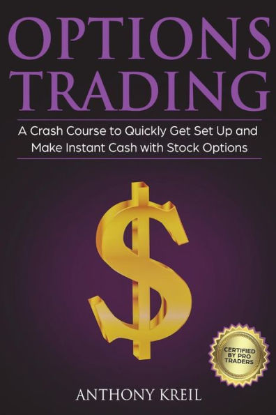 Options Trading: The #1 Crash Course to Quickly Get Set Up and Make Instant Cash with Stock Options (Trading for a Living, Make Money Online, Options Greeks, Strategies, Pricing and Much More!)