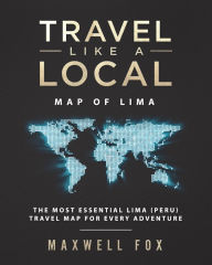 Title: Travel Like a Local - Map of Lima: The Most Essential Lima (Peru) Travel Map for Every Adventure, Author: Maxwell Fox