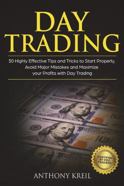Day Trading: 30 Highly Effective Tips and Tricks to Start Properly, Avoid Major Mistakes and 10x Your Profits with Day Trading (Analysis of the Stock Market like a Real Pro Options, Forex & Stocks)