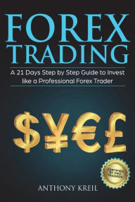 Title: Forex Trading: A 21 Days Step by Step Guide to Invest like a Real Professional Forex Trader (Lessons Explained in Simple Terms, Money Management System, Psychology, Analysis, Secrets and More!), Author: Anthony Kreil