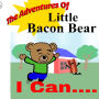 The Adventures Of Little Bacon Bear: I Can