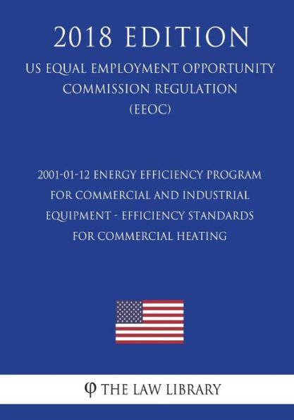 2001-01-12 Energy Efficiency Program for Commercial and Industrial Equipment - Efficiency Standards for Commercial Heating (US Energy Efficiency and Renewable Energy Office Regulation) (EERE) (2018 Edition)