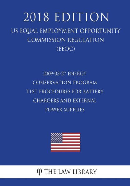 2009-03-27 Energy Conservation Program - Test Procedures for Battery Chargers and External Power Supplies (Standby Mode and Off Mode); Final rule (US Energy Efficiency and Renewable Energy Office Regulation) (EERE) (2018 Edition)