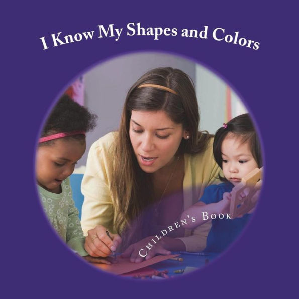 I Know My Shapes and Colors: A Book Designed for Early Learning