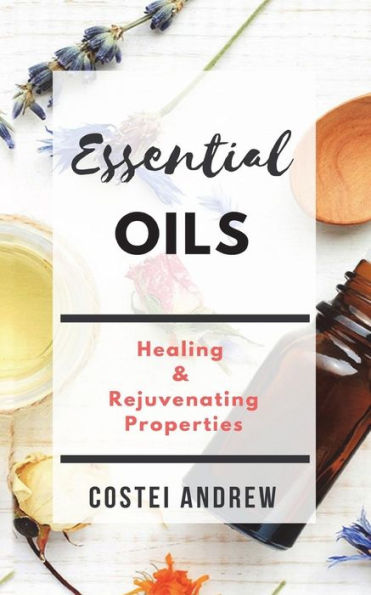 Essential Oils: Healing and Rejuvenating Properties(Essential Oils World Book 1)