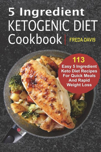 5 Ingredient Ketogenic Diet Cookbook: 113 Easy 5 Ingredient Keto Diet ...