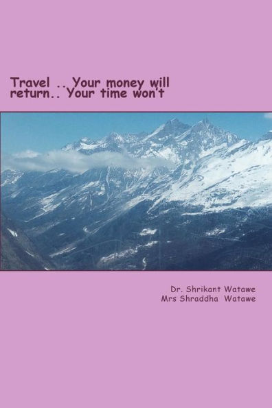 Travel?.. Your Money Will Return.. Your Time Won?t?.: Swiss and Eastern Europe Travel Guide