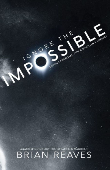 Ignore the Impossible: Solving Problems With A Magician's Mindset
