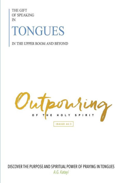 The Gift of Speaking in Tongues in the Upper Room and Beyond: Out Pouring of the Holy Spirit