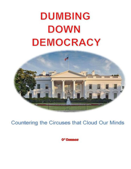 Dumbing Down Democracy: Countering the Circuses That Cloud Our Minds