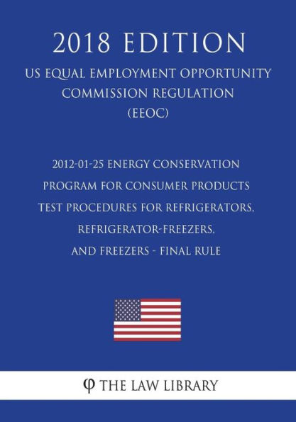 2012-01-25 Energy Conservation Program for Consumer Products - Test Procedures for Refrigerators, Refrigerator-Freezers, and Freezers - Final Rule (US Energy Efficiency and Renewable Energy Office Regulation) (EERE) (2018 Edition)