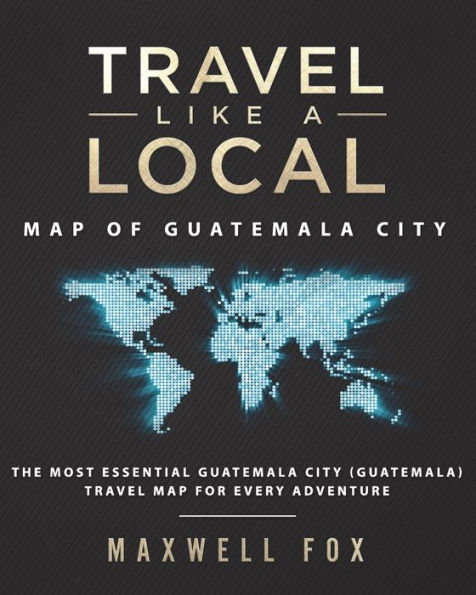 Travel Like a Local - Map of Guatemala City: The Most Essential Guatemala City (Guatemala) Travel Map for Every Adventure