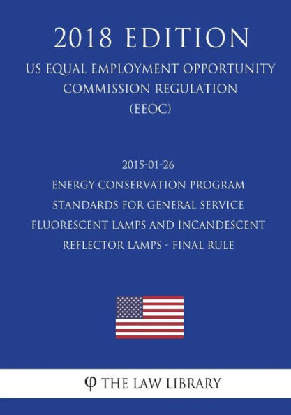 2015-01-26 Energy Conservation Program - Standards for General Service Fluorescent Lamps and Incandescent Reflector Lamps - Final Rule (US Energy Efficiency and Renewable Energy Office Regulation) (EERE) (2018 Edition)