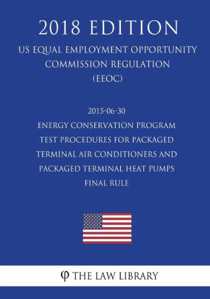 2015-06-30 Energy Conservation Program - Test Procedures for Packaged Terminal Air Conditioners and Packaged Terminal Heat Pumps - Final rule (US Energy Efficiency and Renewable Energy Office Regulation) (EERE) (2018 Edition)