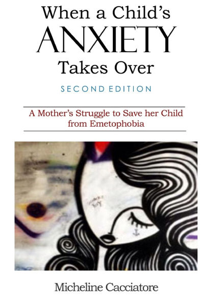 When A Child's Anxiety Takes Over (Second Edition): Mother's Struggle to Save Her Child from Emetophobia