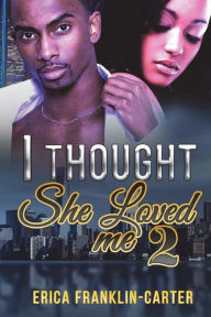 Title: I Thought She Loved Me 2, Author: Erica Franklin-Carter